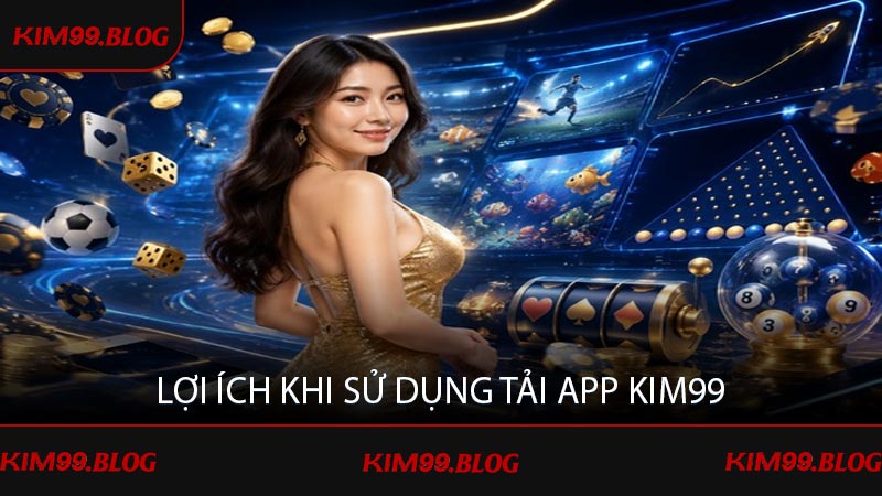 Lợi ích khi sử dụng tải app KIM99