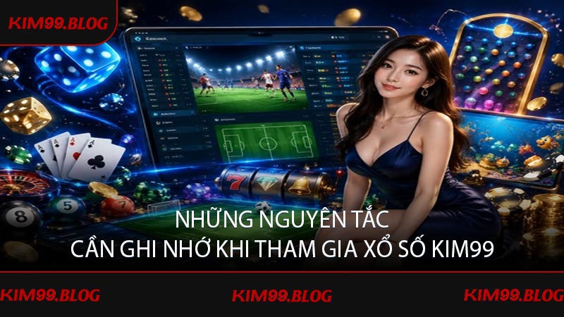 Những nguyên tắc cần ghi nhớ khi tham gia xổ số KIM99