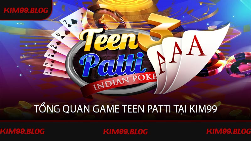 Tổng quan game teen patti tại KIM99