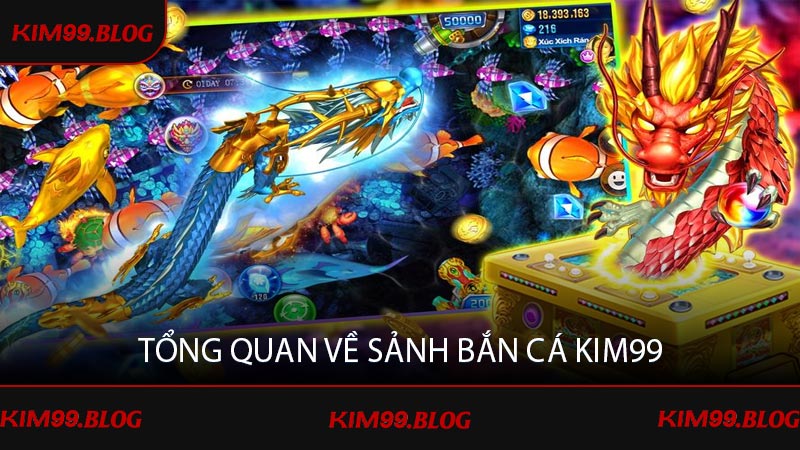 Tổng quan về sảnh bắn cá KIM99