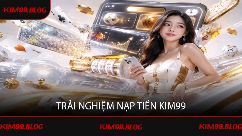 Trải nghiệm nạp tiền KIM99